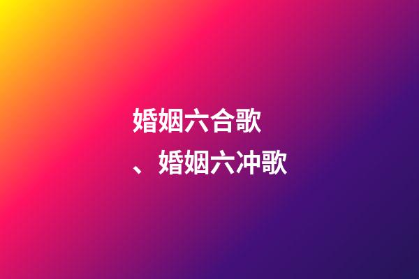 婚姻六合歌 、婚姻六冲歌